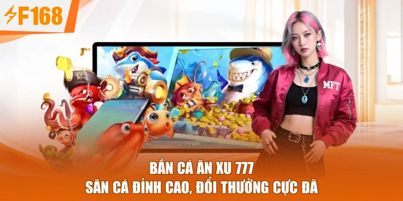 Bắn Cá Ăn Xu 777 - Săn Cá Đỉnh Cao, Đổi Thưởng Cực Đã