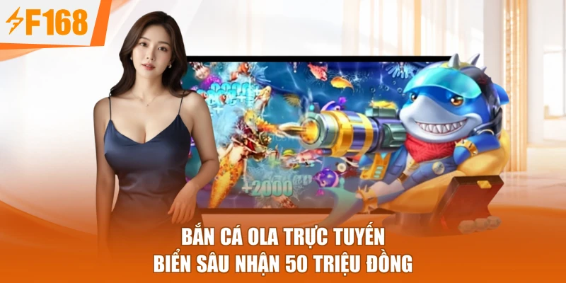 Bắn cá Ola trực tuyến biển sâu nhận 50 triệu đồng