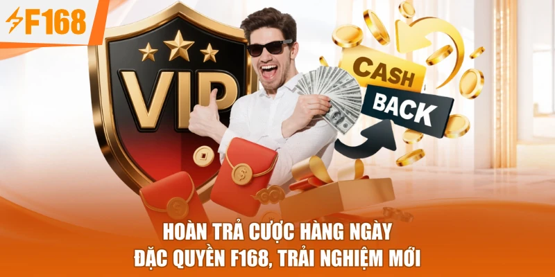 Hoàn Trả Cược Hàng Ngày - Đặc Quyền F168, Trải Nghiệm Mới