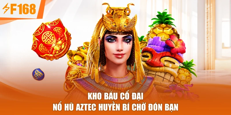 Kho báu cổ đại Nổ hũ Aztec huyền bí chờ đón bạn