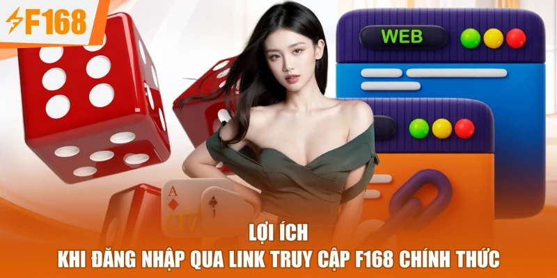 Lợi ích khi đăng nhập qua link truy cập F168 chính thức