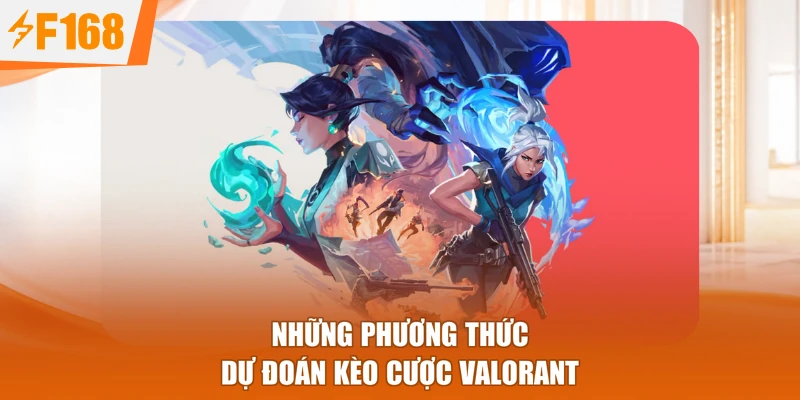 Những phương thức dự đoán kèo cược Valorant