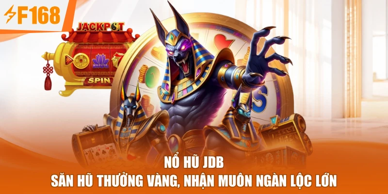 Nổ Hũ JDB - Săn Hũ Thưởng Vàng, Nhận Muôn Ngàn Lộc Lớn