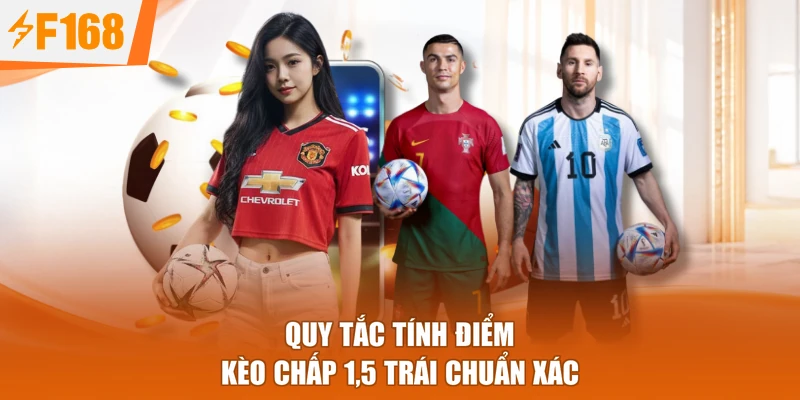 Quy tắc tính điểm kèo chấp 1,5 trái chuẩn xác