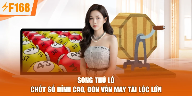 Song Thủ Lô - Chốt Số Đỉnh Cao, Đón Vận May Tài Lộc Lớn