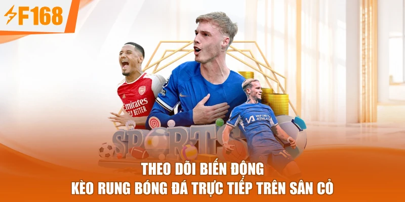 Theo dõi biến động Kèo rung bóng đá trực tiếp trên sân cỏ