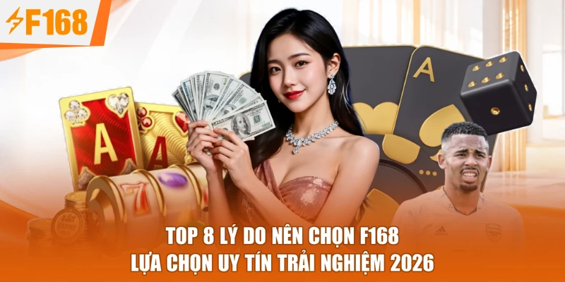 Top 8 Lý Do Nên Chọn F168 - Lựa Chọn Uy Tín Trải Nghiệm 2026